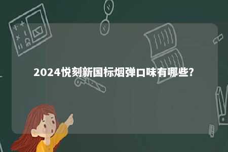 2024悦刻新国标烟弹口味有哪些？ 